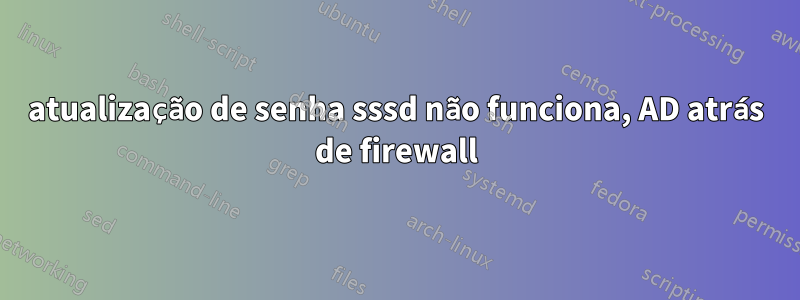 atualização de senha sssd não funciona, AD atrás de firewall