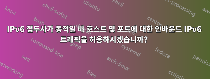 IPv6 접두사가 동적일 때 호스트 및 포트에 대한 인바운드 IPv6 트래픽을 허용하시겠습니까?