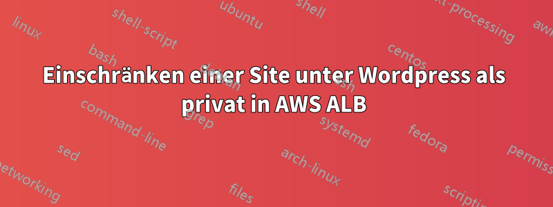 Einschränken einer Site unter Wordpress als privat in AWS ALB