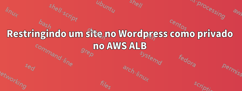 Restringindo um site no Wordpress como privado no AWS ALB