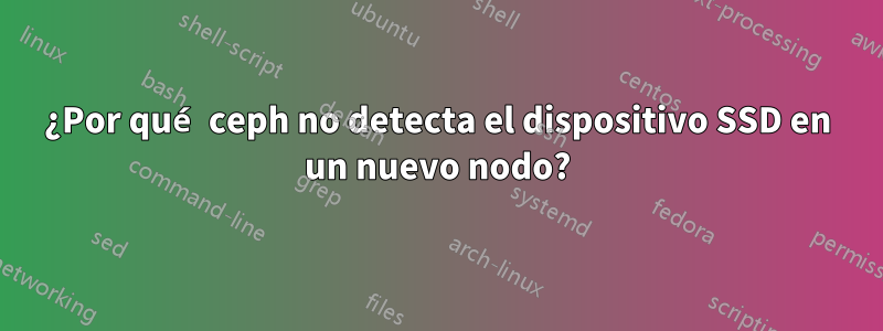 ¿Por qué ceph no detecta el dispositivo SSD en un nuevo nodo?