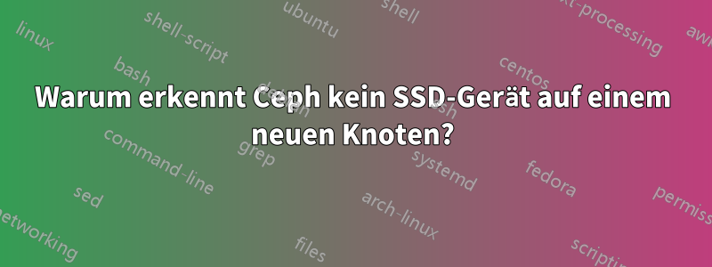 Warum erkennt Ceph kein SSD-Gerät auf einem neuen Knoten?