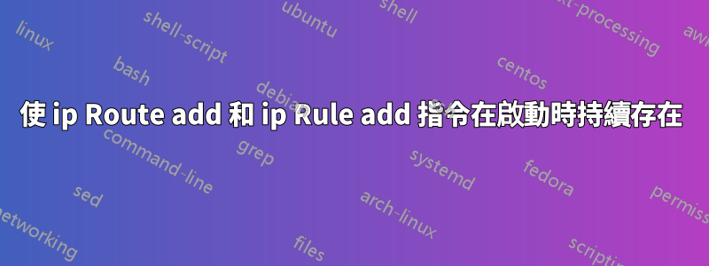 使 ip Route add 和 ip Rule add 指令在啟動時持續存在