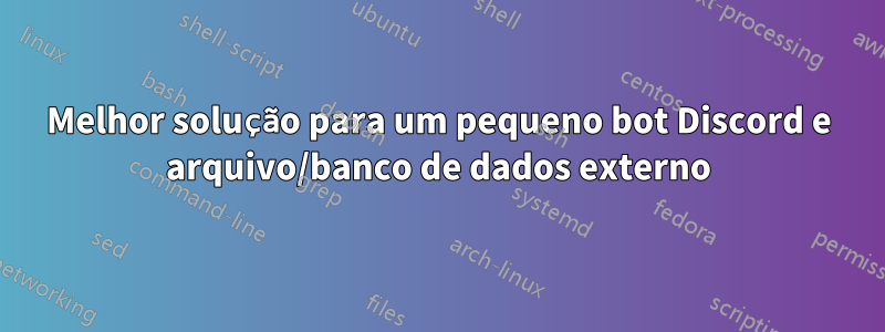 Melhor solução para um pequeno bot Discord e arquivo/banco de dados externo