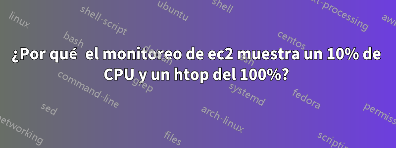 ¿Por qué el monitoreo de ec2 muestra un 10% de CPU y un htop del 100%?