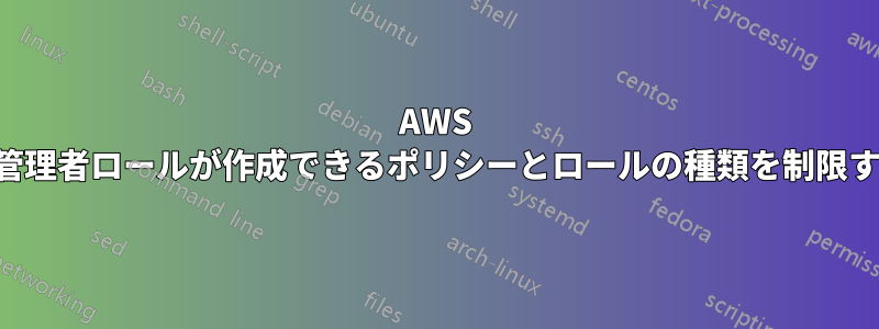 AWS で管理者ロールが作成できるポリシーとロールの種類を制限する