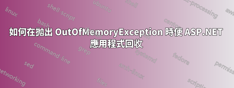 如何在拋出 OutOfMemoryException 時使 ASP.NET 應用程式回收