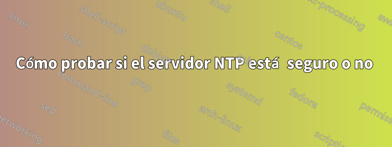 Cómo probar si el servidor NTP está seguro o no