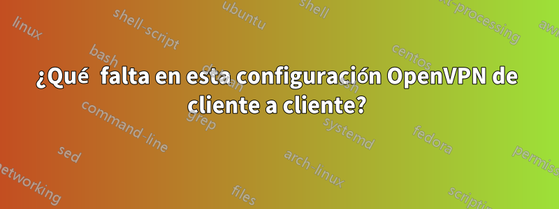 ¿Qué falta en esta configuración OpenVPN de cliente a cliente?