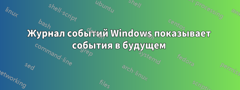 Журнал событий Windows показывает события в будущем