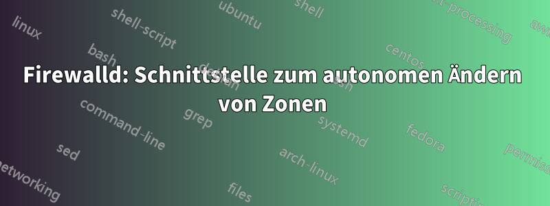 Firewalld: Schnittstelle zum autonomen Ändern von Zonen