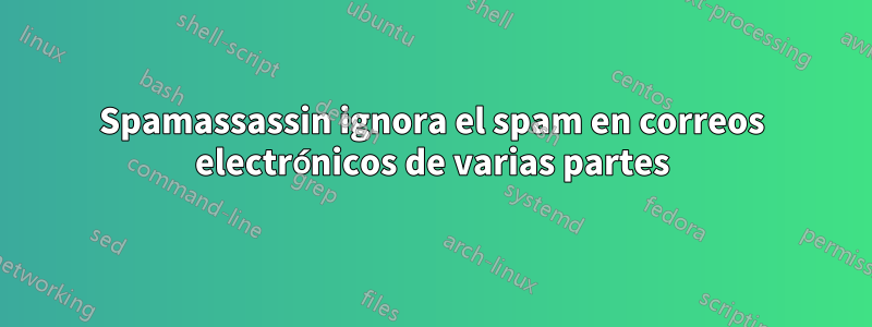 Spamassassin ignora el spam en correos electrónicos de varias partes