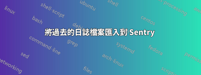 將過去的日誌檔案匯入到 Sentry