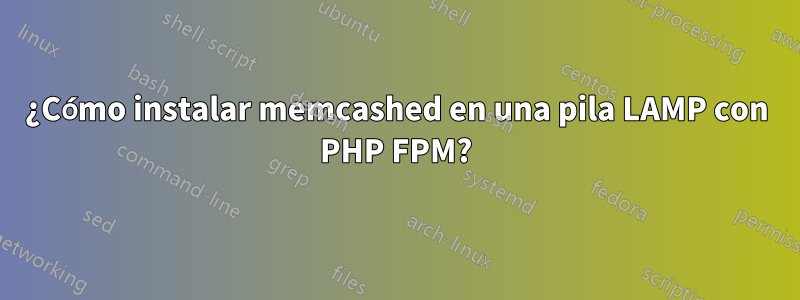 ¿Cómo instalar memcashed en una pila LAMP con PHP FPM?