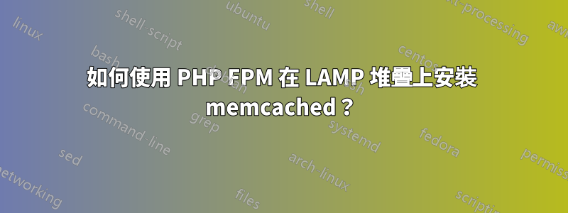 如何使用 PHP FPM 在 LAMP 堆疊上安裝 memcached？