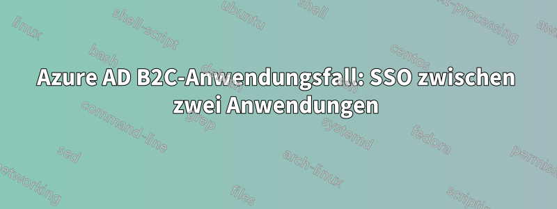 Azure AD B2C-Anwendungsfall: SSO zwischen zwei Anwendungen