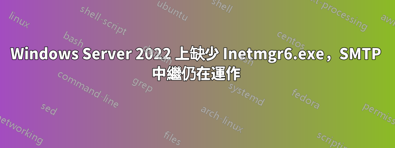 Windows Server 2022 上缺少 Inetmgr6.exe，SMTP 中繼仍在運作