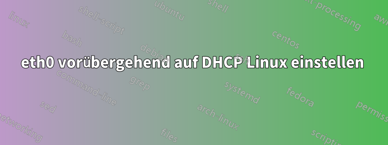 eth0 vorübergehend auf DHCP Linux einstellen