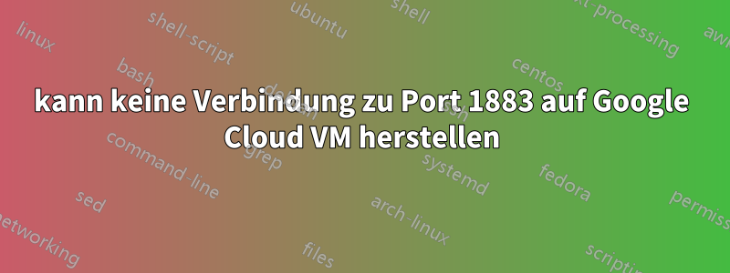 kann keine Verbindung zu Port 1883 auf Google Cloud VM herstellen