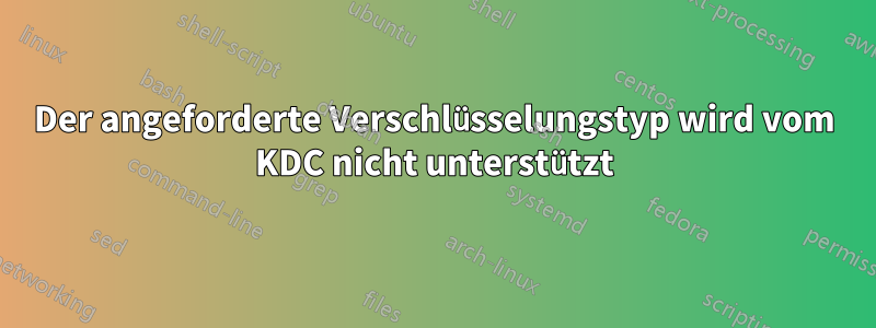 Der angeforderte Verschlüsselungstyp wird vom KDC nicht unterstützt