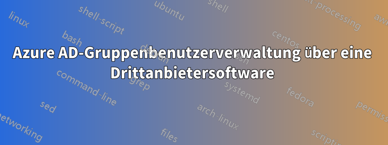 Azure AD-Gruppenbenutzerverwaltung über eine Drittanbietersoftware