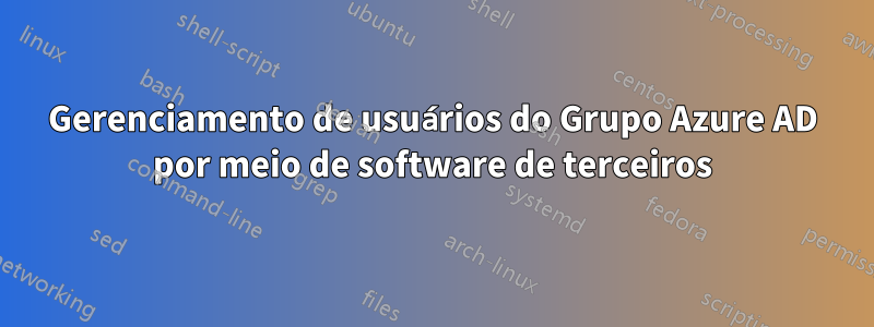 Gerenciamento de usuários do Grupo Azure AD por meio de software de terceiros