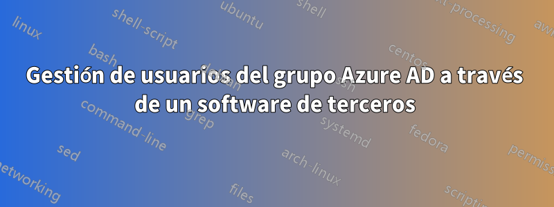 Gestión de usuarios del grupo Azure AD a través de un software de terceros