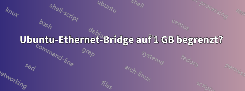 Ubuntu-Ethernet-Bridge auf 1 GB begrenzt?