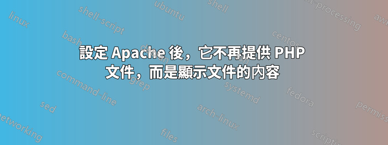 設定 Apache 後，它不再提供 PHP 文件，而是顯示文件的內容