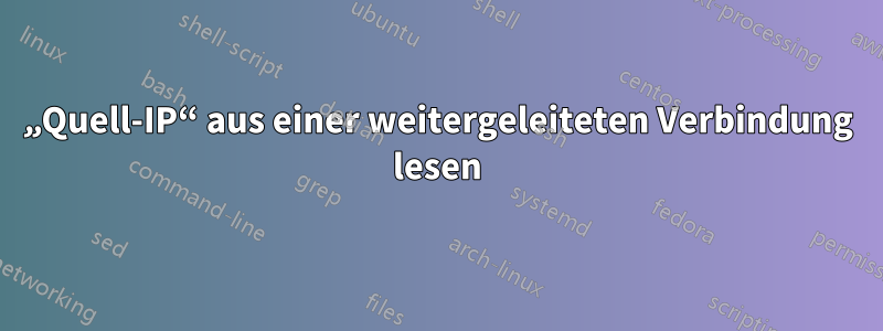 „Quell-IP“ aus einer weitergeleiteten Verbindung lesen