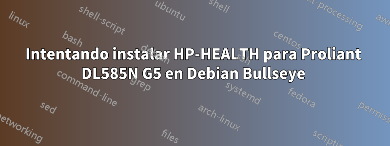 Intentando instalar HP-HEALTH para Proliant DL585N G5 en Debian Bullseye