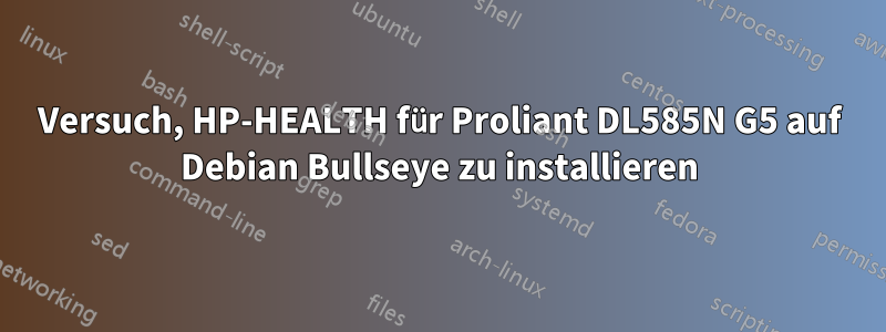 Versuch, HP-HEALTH für Proliant DL585N G5 auf Debian Bullseye zu installieren