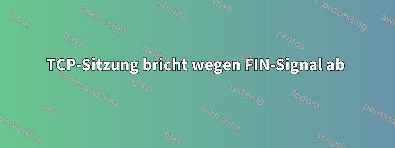 TCP-Sitzung bricht wegen FIN-Signal ab