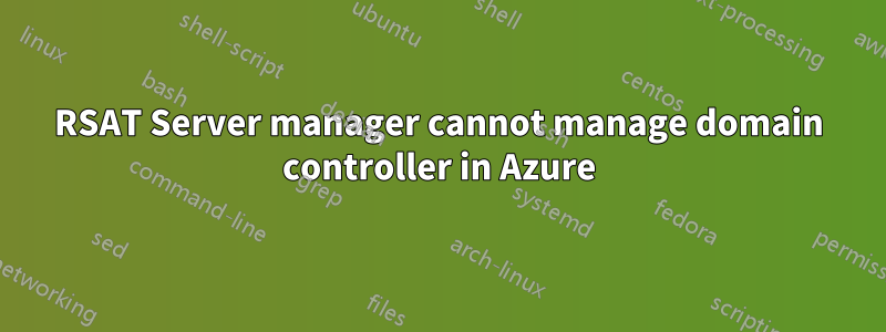 RSAT Server manager cannot manage domain controller in Azure