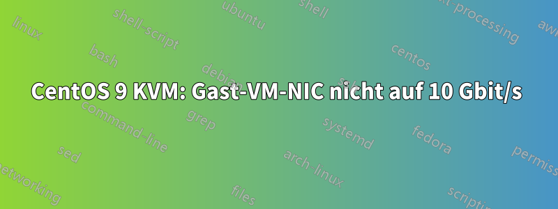 CentOS 9 KVM: Gast-VM-NIC nicht auf 10 Gbit/s