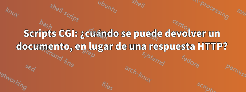 Scripts CGI: ¿cuándo se puede devolver un documento, en lugar de una respuesta HTTP?