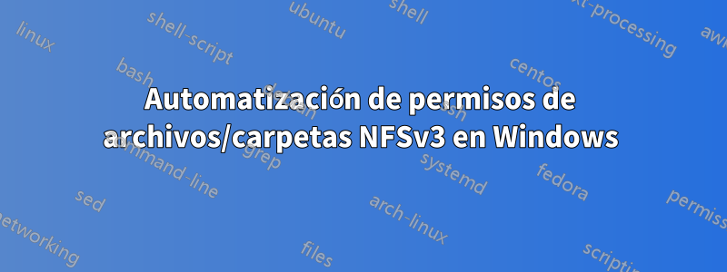 Automatización de permisos de archivos/carpetas NFSv3 en Windows