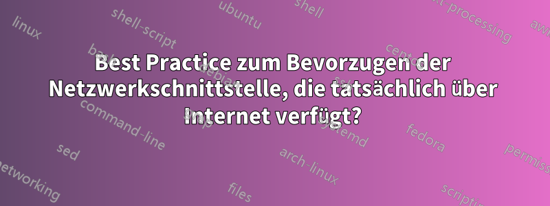 Best Practice zum Bevorzugen der Netzwerkschnittstelle, die tatsächlich über Internet verfügt?