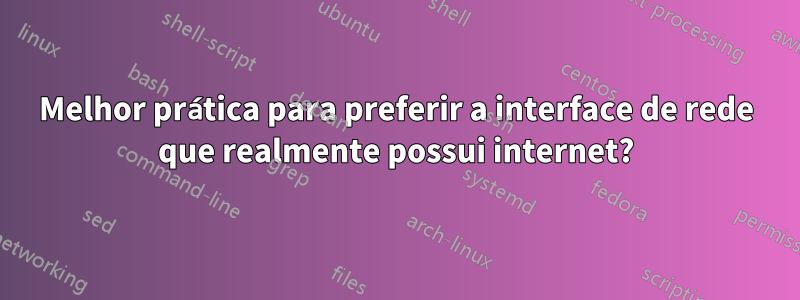 Melhor prática para preferir a interface de rede que realmente possui internet?