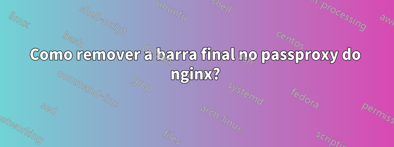 Como remover a barra final no passproxy do nginx?