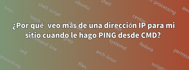 ¿Por qué veo más de una dirección IP para mi sitio cuando le hago PING desde CMD? 