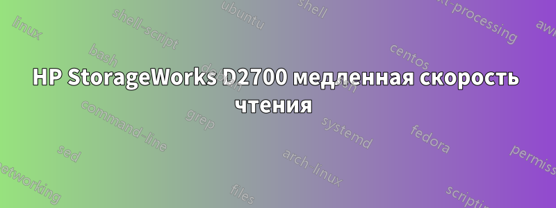 HP StorageWorks D2700 медленная скорость чтения 