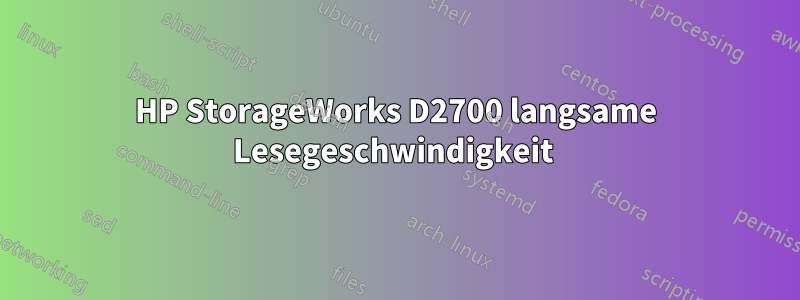 HP StorageWorks D2700 langsame Lesegeschwindigkeit 