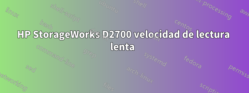 HP StorageWorks D2700 velocidad de lectura lenta 