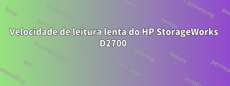 Velocidade de leitura lenta do HP StorageWorks D2700 