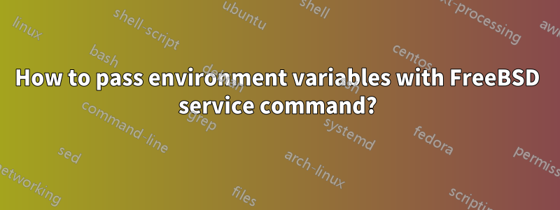 How to pass environment variables with FreeBSD service command?