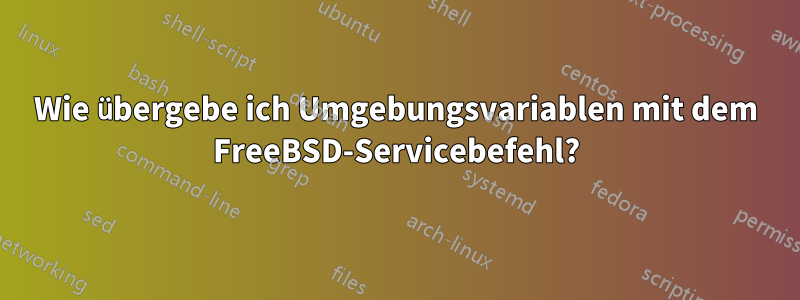 Wie übergebe ich Umgebungsvariablen mit dem FreeBSD-Servicebefehl?