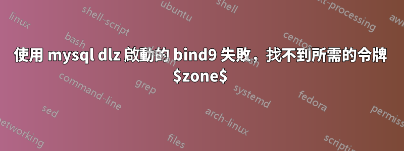 使用 mysql dlz 啟動的 bind9 失敗，找不到所需的令牌 $zone$