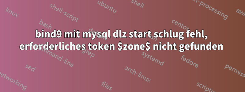 bind9 mit mysql dlz start schlug fehl, erforderliches token $zone$ nicht gefunden