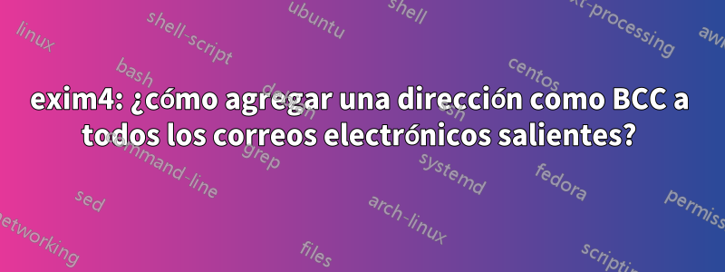 exim4: ¿cómo agregar una dirección como BCC a todos los correos electrónicos salientes?